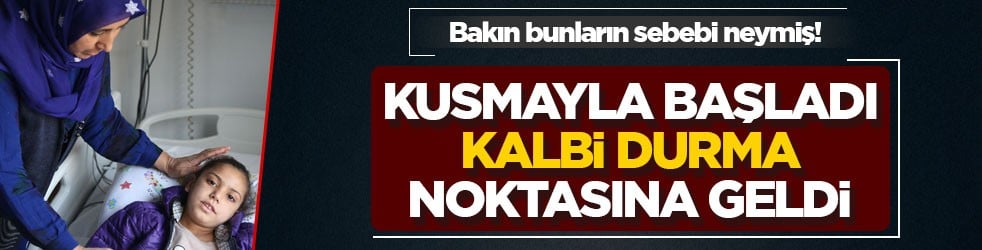 Bakın bunların sebebi neymiş! Kusmayla başladı, kalbi durma noktasına geldi
