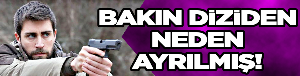 Bakın diziden neden ayrılmış!