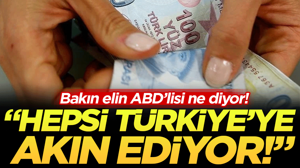 Bakın elin ABD'lisi ne diyor: Hepsi Türkiye'ye akın ediyor!