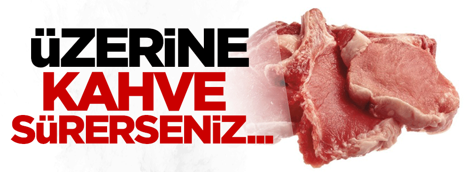 Bakın etin üzerine kahve sürmek ne işe yarıyor?