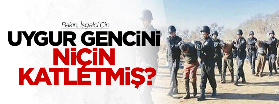 Bakın işgalci Çin, Uygur gencini niçin katletmiş?