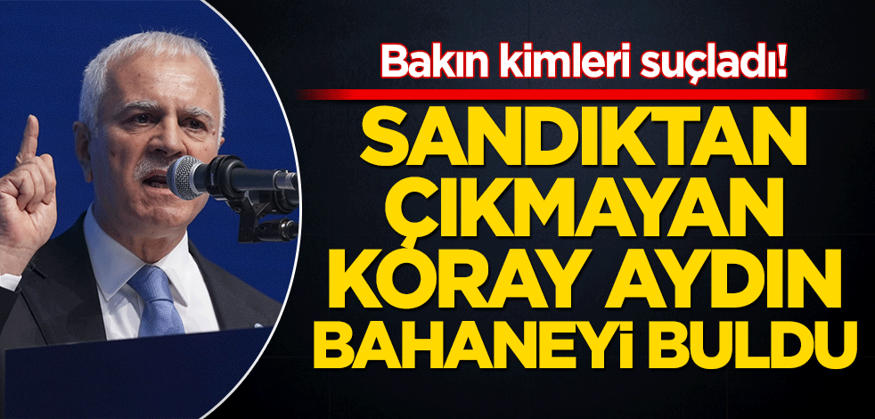 Bakın kimleri suçladı! Sandıktan çıkmayan Koray Aydın bahaneyi buldu