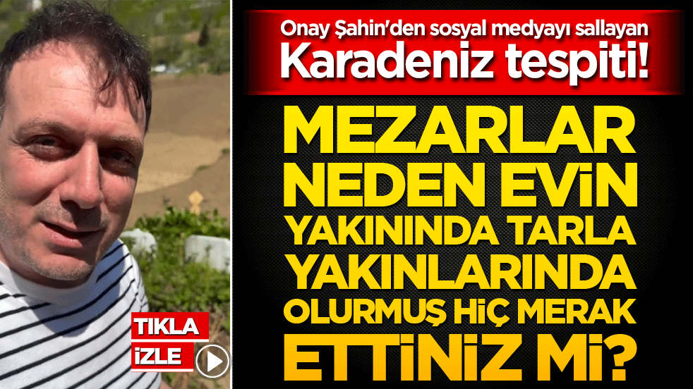 Bakın mezarlar neden evin yakınında tarla yakınlarında olurmuş! Onay Şahin'den sosyal medyayı sallayan Karadeniz tespiti!