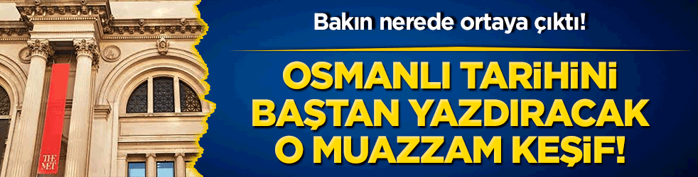 Bakın nerede ortaya çıktı! Osmanlı tarihini baştan yazdıracak o muazzam keşif!
