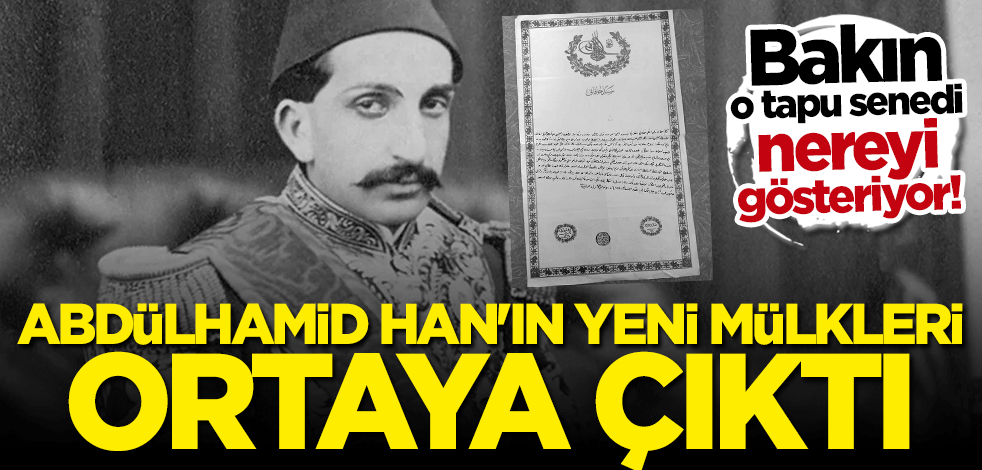 Bakın o tapu senedi nereyi gösteriyor! Abdülhamid Han'ın yeni mülkleri ortaya çıktı