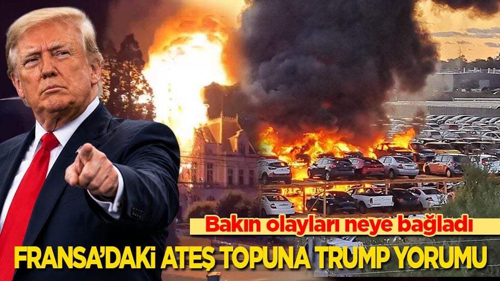 Bakın olayları neye bağladı! Fransa'daki ateş topuna Trump yorumu