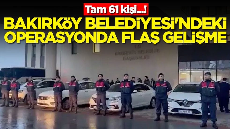 Bakırköy Belediyesi'ndeki operasyonda flaş gelişme! Tam 61 kişi...
