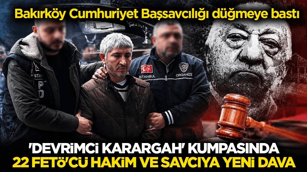 Bakırköy Cumhuriyet Başsavcılığı düğmeye bastı! 'Devrimci Karargah' kumpasında 22 FETÖ'cü hakim ve savcıya yeni dava
