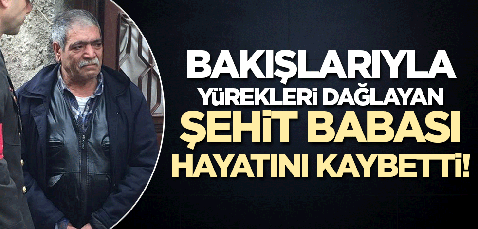 Bakışlarıyla yürekleri dağlamıştı! Şehit babası hayatını kaybetti