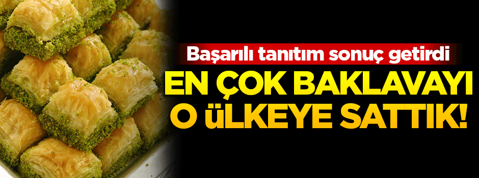 Baklava ihraç ettiğimiz ülkelerin başaında ABD yer aldı