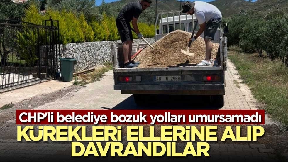 Baktılar CHP'li Marmaris Belediyesi, bozuk yolları tamir etmiyor! Kürekleri ellerine alıp davrandılar