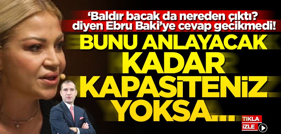 ‘Baldır bacak da nereden çıktı?’ diyen HaberTürk moderatörü Ebru Baki’ye cevap gecikmedi! Bunu anlayacak kadar kapasiteniz yoksa…