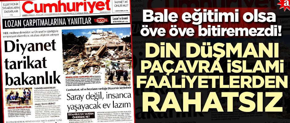 Bale eğitimi olsa öve öve bitiremezdi! Din düşmanı paçavra İslami faaliyetlerden rahatsız