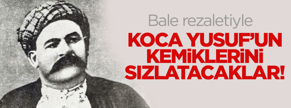 'Bale gösterisi' ile Koca Yusuf'un kemiklerini sızlatacaklar