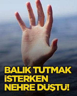 Balık tutmak isterken nehre düştü!