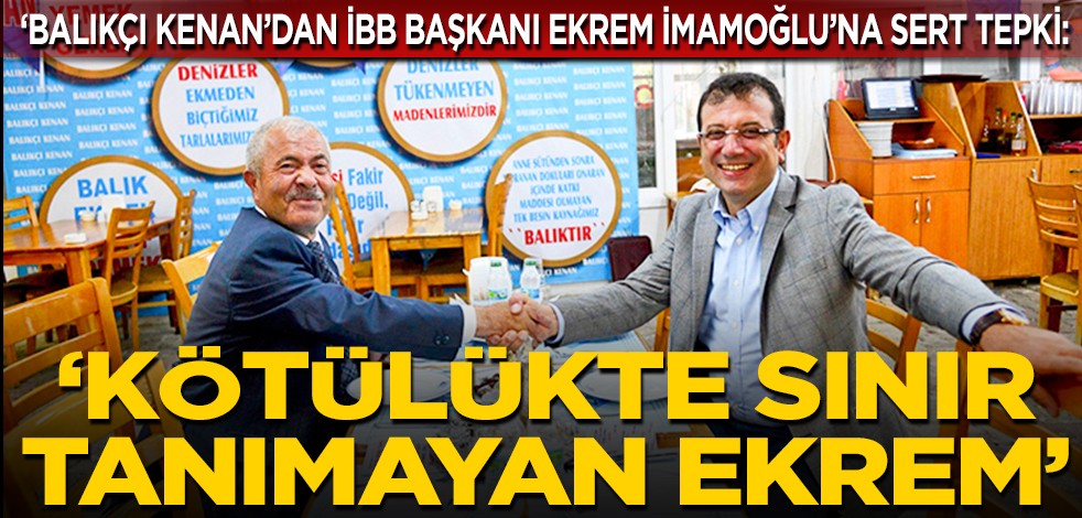 ‘Balıkçı Kenan’dan İBB Başkanı İmamoğlu’na sert tepki: ‘Kötülükte sınır tanımayan Ekrem’