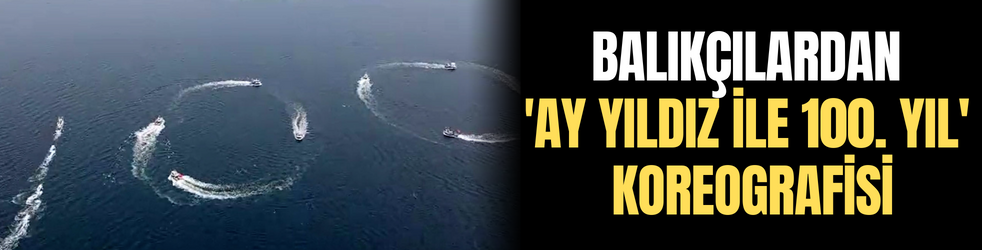 Balıkçılardan 'ay yıldız ile 100. yıl' koreografisi