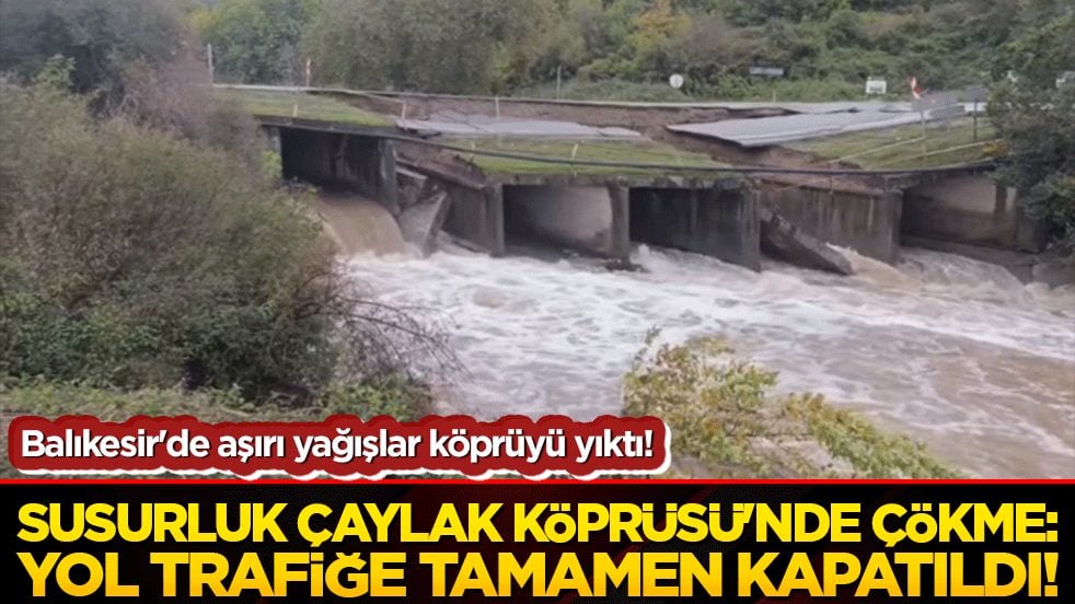 Balıkesir'de aşırı yağışlar köprüyü yıktı! Susurluk Çaylak Köprüsü'nde çökme: Yol trafiğe tamamen kapatıldı!