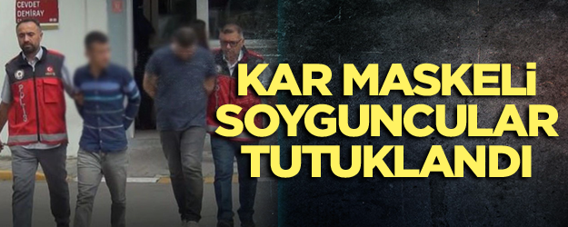 Balıkesir'de kar maskeli soyguncular tutuklandı