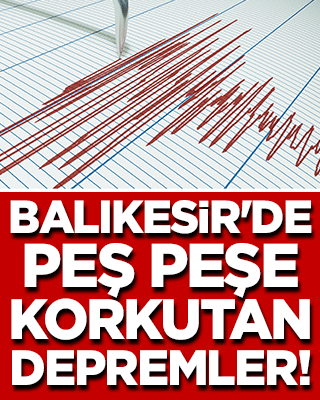 Balıkesir'de peş peşe korkutan depremler!