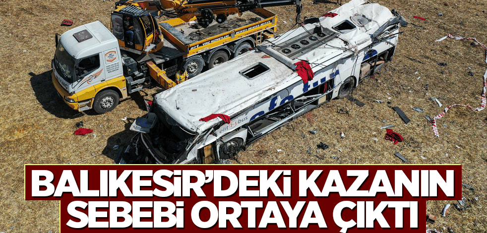 Balıkesir'deki kazanın sebebi ortaya çıktı
