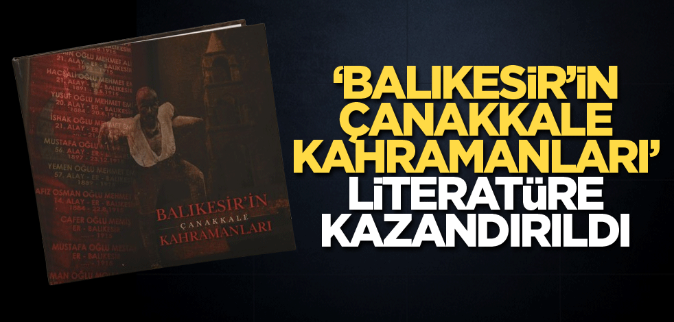 "Balıkesir’in Çanakkale Kahramanları" literatüre kazandırıldı