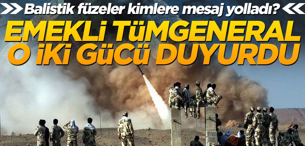 Balistik füzeler kimlere mesaj yolladı? Emekli Tümgeneral o iki gücü duyurdu