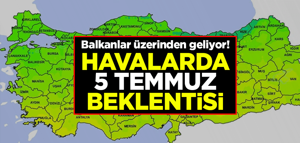 Balkanlar üzerinden geliyor! Havalarda 5 Temmuz beklentisi