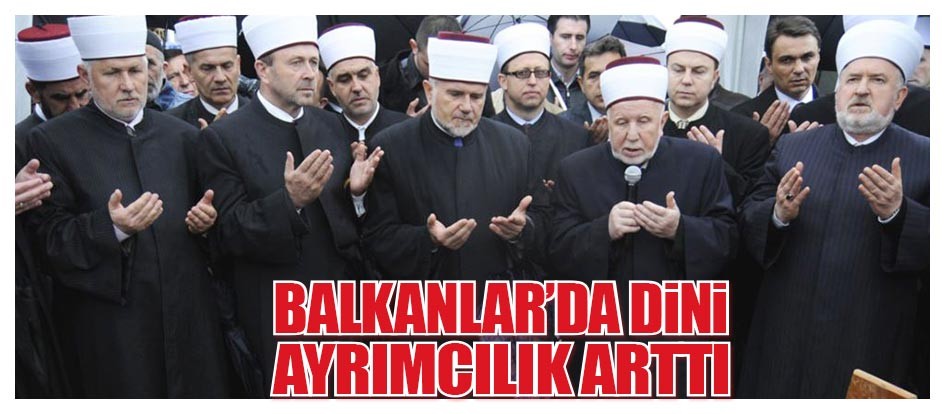 Balkanlar’da dini ayrımcılık arttı