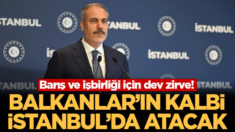 Balkanlar'ın kalbi İstanbul'da atacak: Barış ve işbirliği için dev zirve!