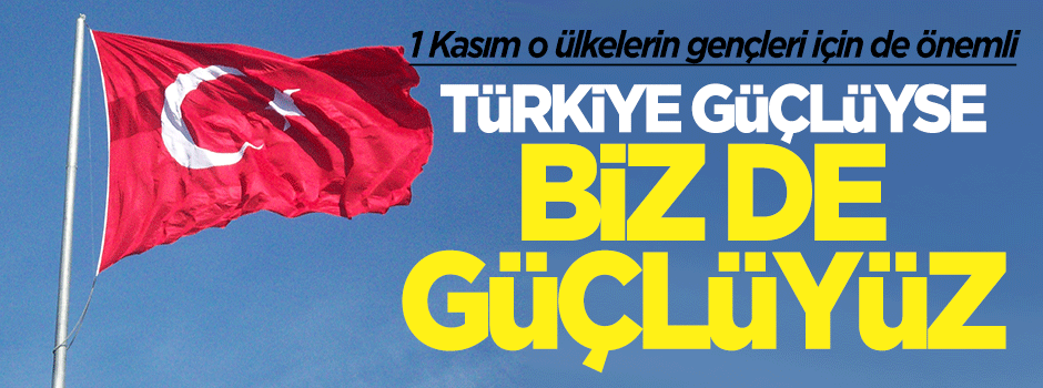 Balkanlı gençler: Türkiye güçlüyse biz güçlüyüz