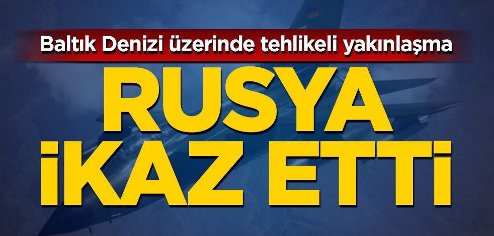 Baltık Denizi üzerinde tehlikeli yakınlaşma! Rusya ikaz etti