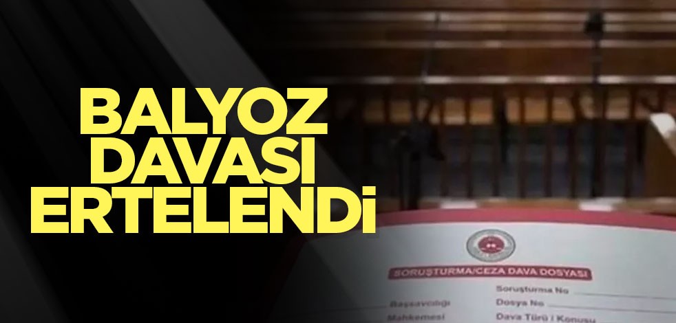 Balyoz davası ertelendi