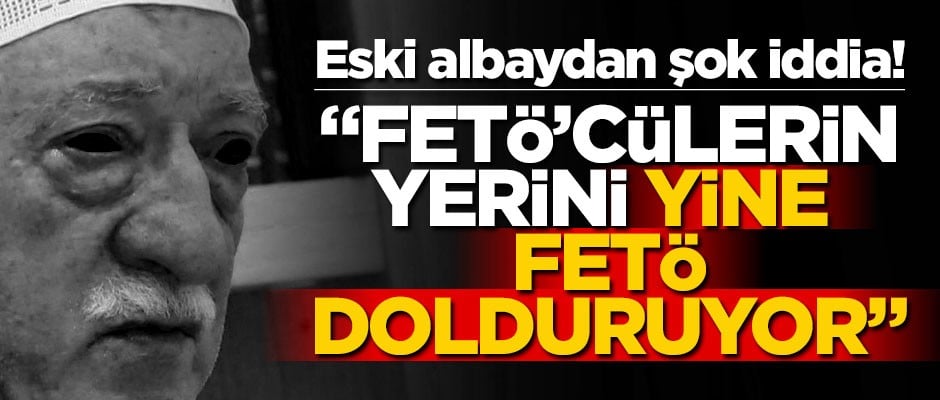 Balyoz sanığı eski albaydan şok iddia! "FETÖ’cülerin yerini FETÖ dolduruyor"