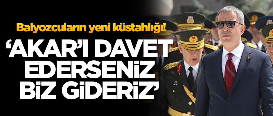 Balyozcuların yeni küstahlığı! 'Akar'ı davet ederseniz biz gideriz'