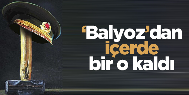 Balyoz'dan cezaevinde bir tek o kaldı!