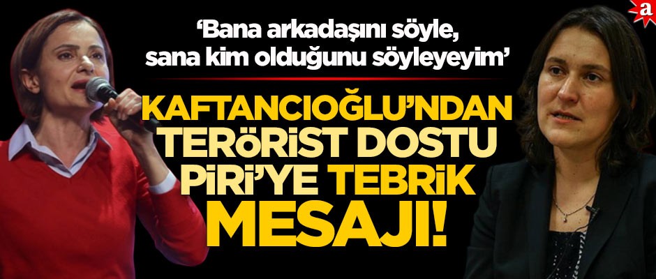 ‘Bana arkadaşını söyle, sana kim olduğunu söyleyeyim’ Kaftancıoğlu'ndan terörist dostu Piri'ye tebrik mesajı!