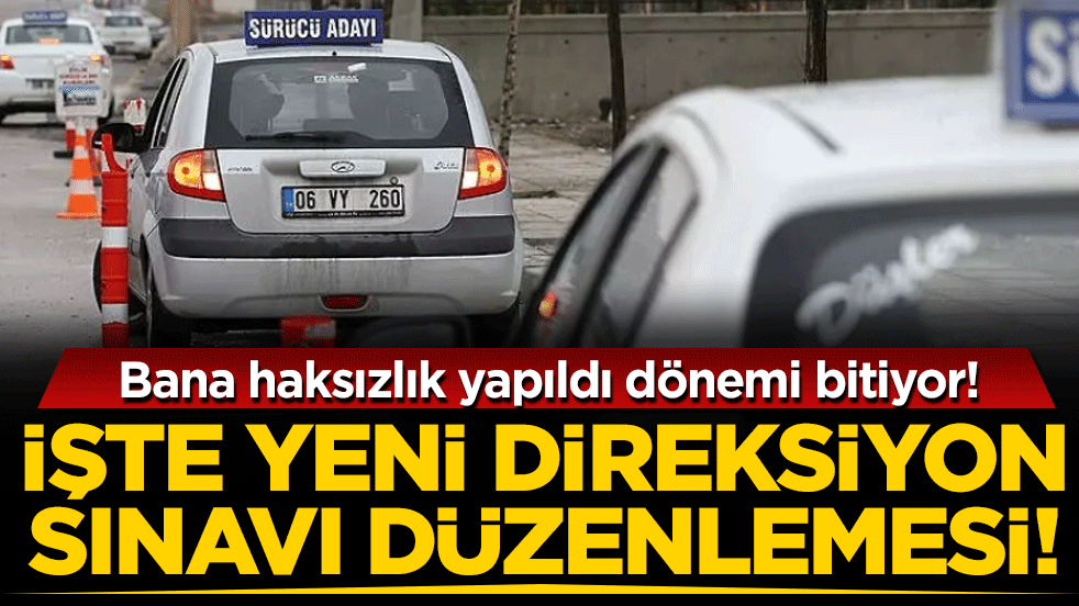 Bana haksızlık yapıldı devri bitiyor: İşte yeni direksiyon sınavı düzenlemesi!