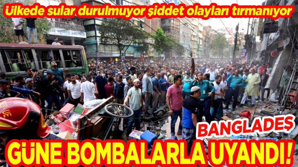 Bangladeş güne bombalarla uyandı!