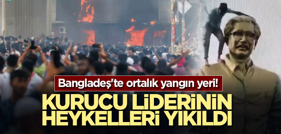 Bangladeş'te ortalık yangın yeri! Kurucu liderinin heykelleri yıkıldı! Çok sayıda ölü var