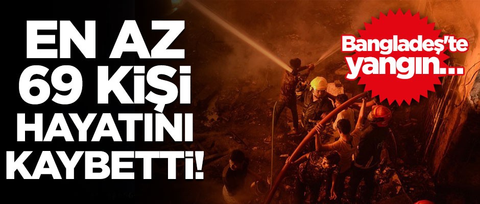 Bangladeş'te yangın… En az 69 kişi hayatını kaybetti!