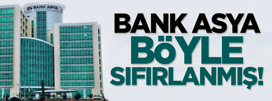 Bank Asya böyle sıfırlanmış!