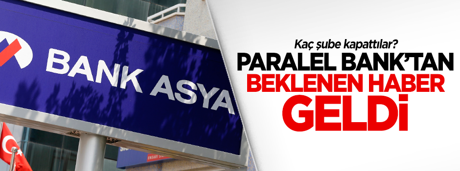 Bank Asya'dan beklenen haber geldi! Kaç şube kapattılar?