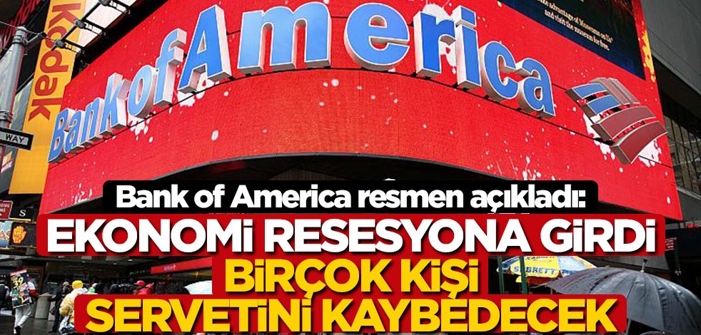Bank of America resmen açıkladı: Ekonomi resesyona girdi, birçok kişi servetini kaybedecek
