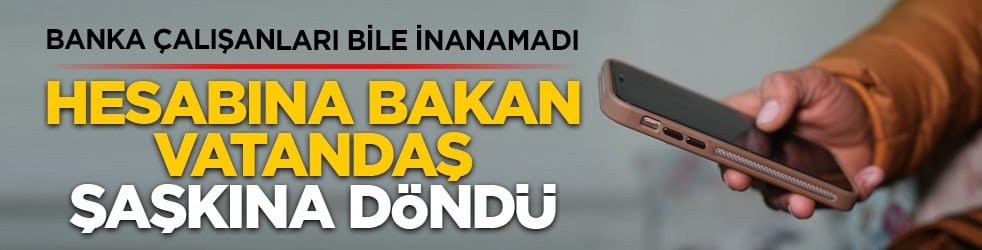 Banka çalışanları bile inanamadı: Hesabına bakan vatandaş şaşkına döndü