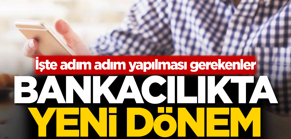 Bankacılıkta yeni dönem! İşte adım adım yapılması gerekenler