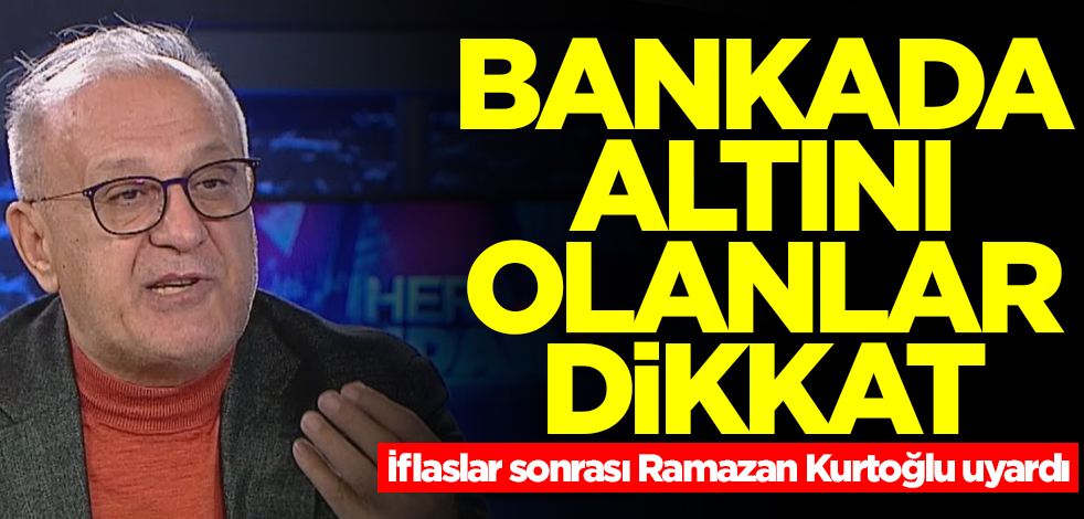Bankada altını olanlar dikkat! Ramazan Kurtoğlu'ndan çok ama çok kritik uyarı