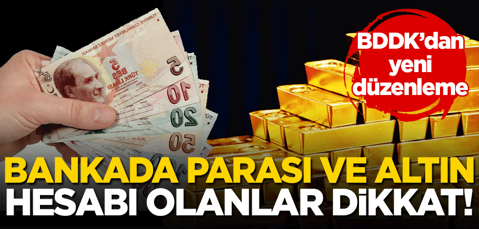 Bankada parası ve altını olanlar dikkat! BDDK’dan yeni düzenleme!