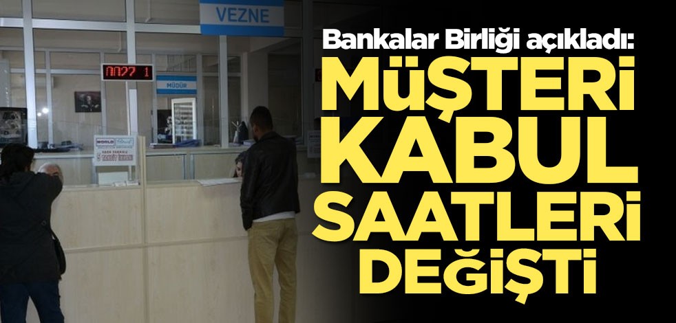 Bankalar Birliği açıkladı: Müşteri kabul saatleri değişti