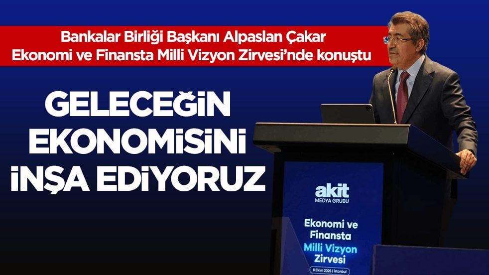 Bankalar Birliği Başkanı Çakar, Ekonomi ve Finansta Milli Vizyon Zirvesi’nde konuştu: Geleceğin ekonomisini inşa ediyoruz